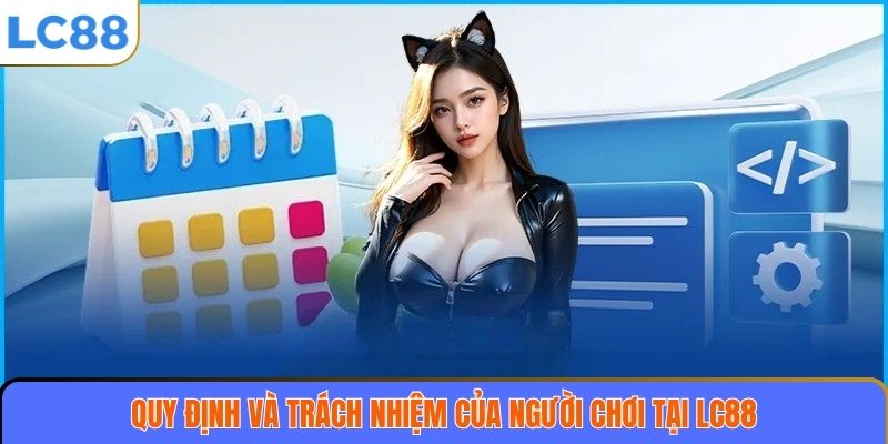 Quy định và trách nhiệm của người chơi tại LC88