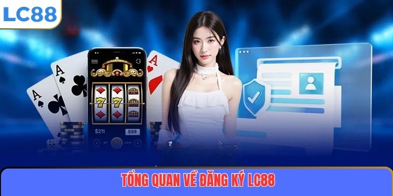 Tổng quan về đăng ký LC88