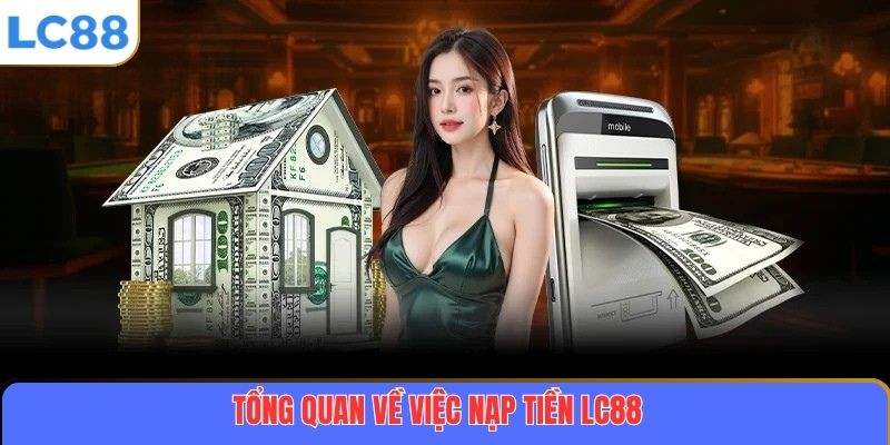 Tổng quan về việc nạp tiền LC88