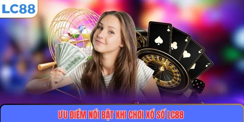 Ưu điểm nổi bật khi chơi Xổ số LC88